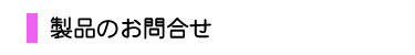 製品のお問い合わせ